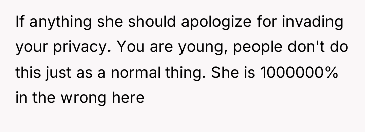 If anything she should apologize for invading your privacy. You...