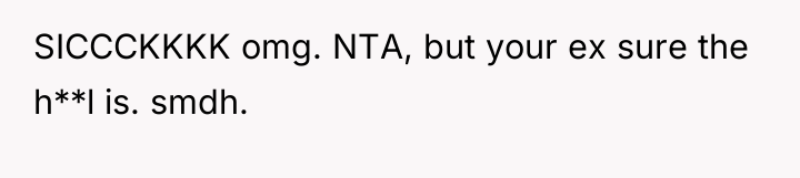 SICCCKKKK omg. NTA, but your ex sure the h**l is....