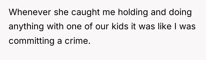 Whenever she caught me holding and doing anything with one...