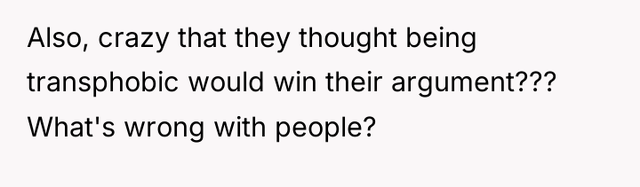 Also, crazy that they thought being transphobic would win their...