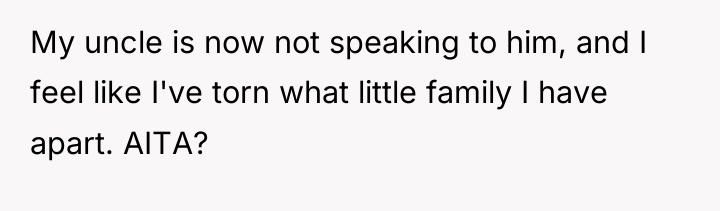 My uncle is now not speaking to him, and I...
