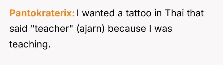 Pantokraterix I wanted a tattoo in Thai that said "teacher"...