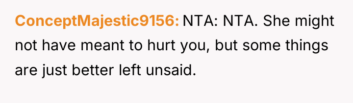 ConceptMajestic9156 NTA: NTA. She might not have meant to hurt...