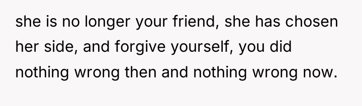 she is no longer your friend, she has chosen her...