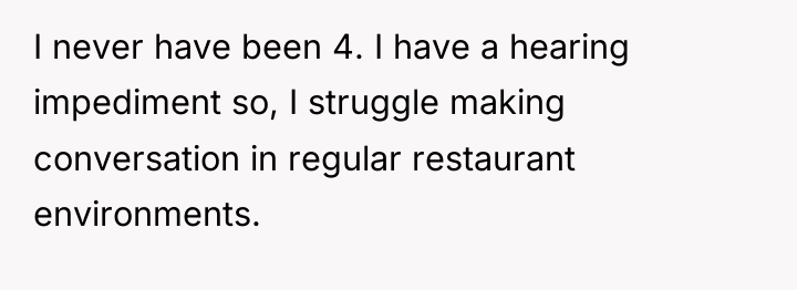 I never have been 4. I have a hearing impediment...