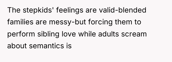 The stepkids' feelings are valid-blended families are messy-but forcing them...
