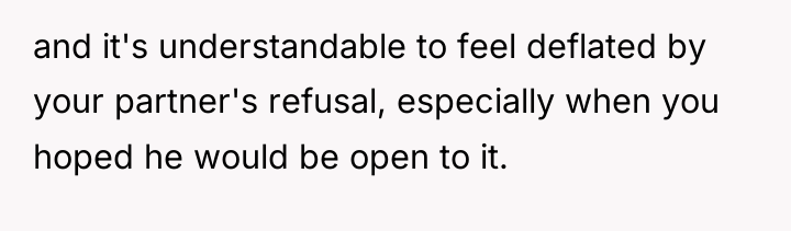 and it's understandable to feel deflated by your partner's refusal,...