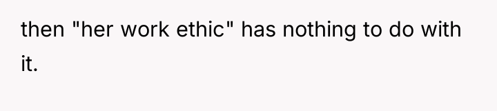 then "her work ethic" has nothing to do with it.