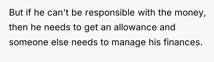 But if he can't be responsible with the money, then...
