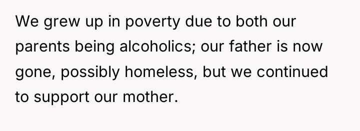 We grew up in poverty due to both our parents...
