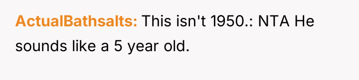 ActualBathsalts This isn't 1950.: NTA He sounds like a 5...