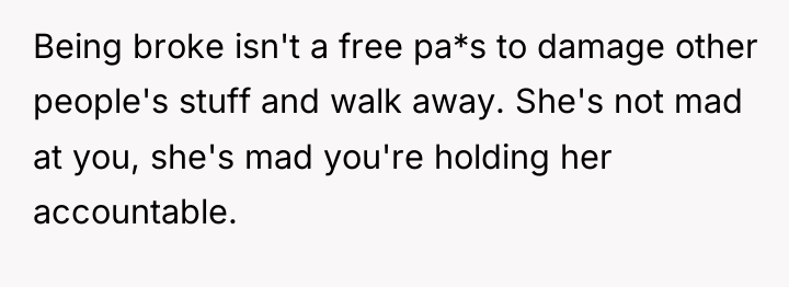 Being broke isn't a free pa*s to damage other people's...