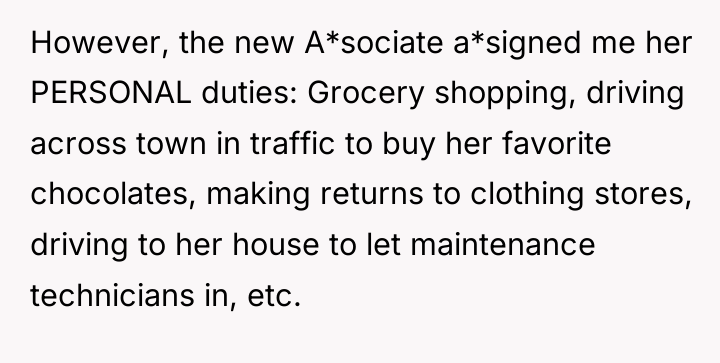 However, the new A*sociate a*signed me her PERSONAL duties: Grocery...