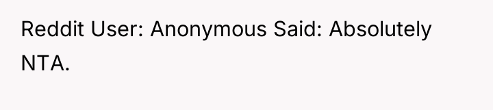 Reddit User: Anonymous Said: Absolutely NTA.