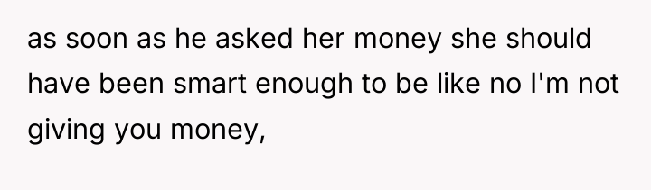 as soon as he asked her money she should have...