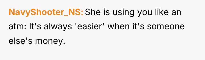NavyShooter_NS She is using you like an atm: It's always...