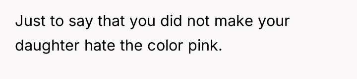 Just to say that you did not make your daughter...