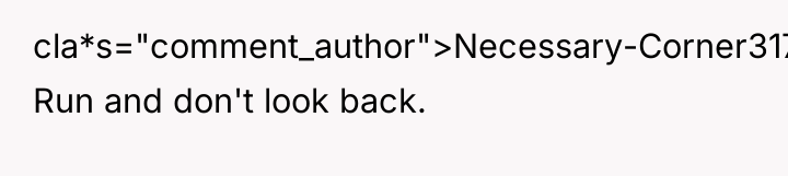 cla*s="comment_author">Necessary-Corner3171: Run and don't look back.