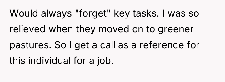 Would always "forget" key tasks. I was so relieved when...