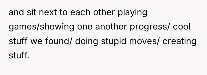 and sit next to each other playing games/showing one another...