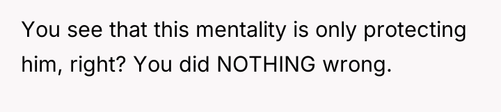 You see that this mentality is only protecting him, right?...