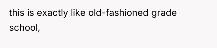 this is exactly like old-fashioned grade school,