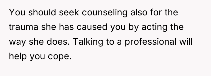You should seek counseling also for the trauma she has...
