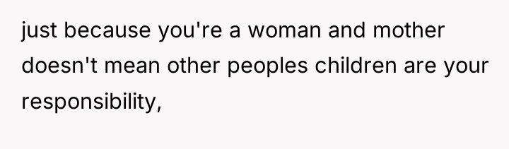 just because you're a woman and mother doesn't mean other...