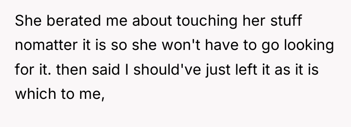 She berated me about touching her stuff nomatter it is...
