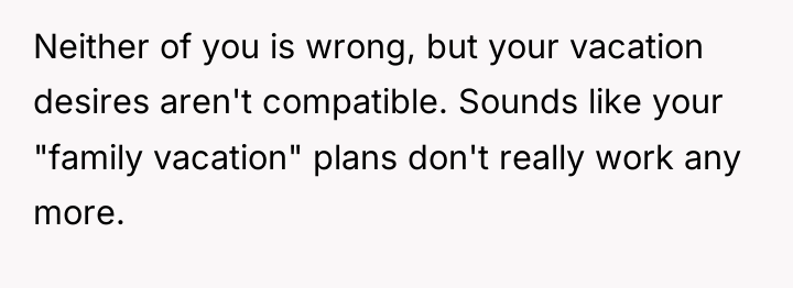 Neither of you is wrong, but your vacation desires aren't...
