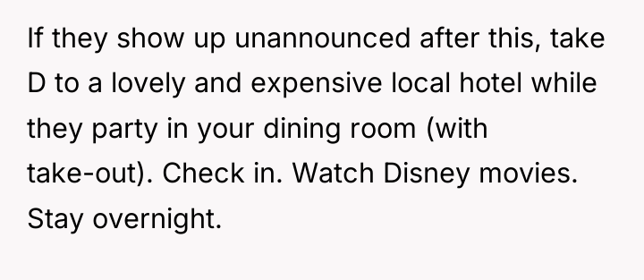 If they show up unannounced after this, take D to...