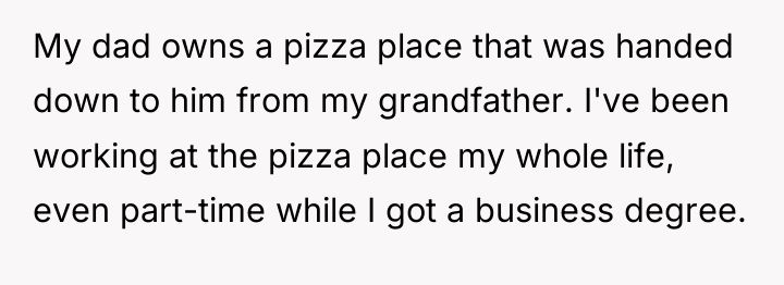 My dad owns a pizza place that was handed down...