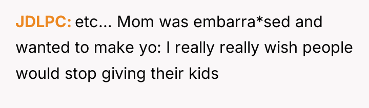 JDLPC etc... Mom was embarra*sed and wanted to make yo:...