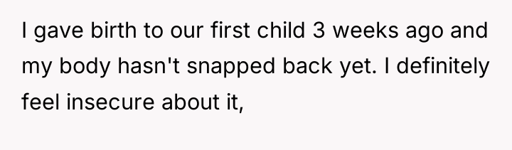 I gave birth to our first child 3 weeks ago...