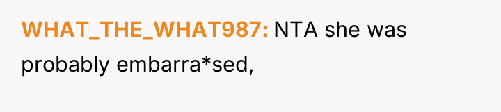 WHAT_THE_WHAT987 NTA she was probably embarra*sed,