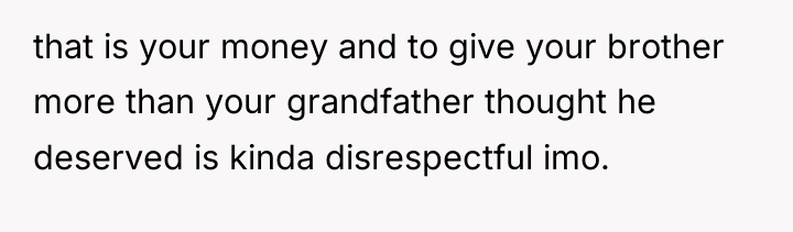 that is your money and to give your brother more...