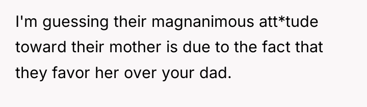 I'm guessing their magnanimous att*tude toward their mother is due...