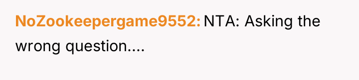 NoZookeepergame9552 NTA: Asking the wrong question....