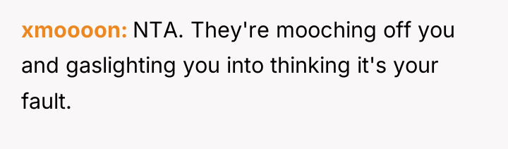 xmoooon NTA. They're mooching off you and gaslighting you into...