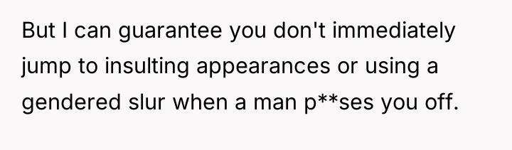 But I can guarantee you don't immediately jump to insulting...