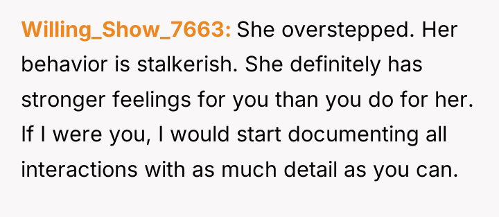 Willing_Show_7663 She overstepped. Her behavior is stalkerish. She definitely has...