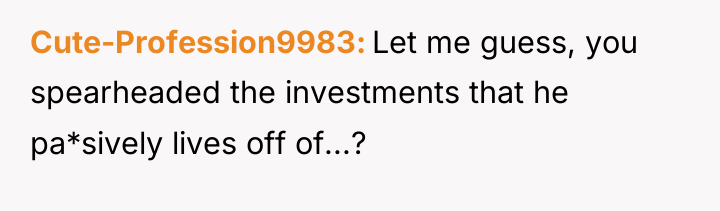 Cute-Profession9983 Let me guess, you spearheaded the investments that he...