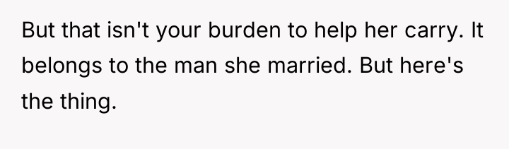 But that isn't your burden to help her carry. It...