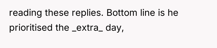 reading these replies. Bottom line is he prioritised the _extra_...