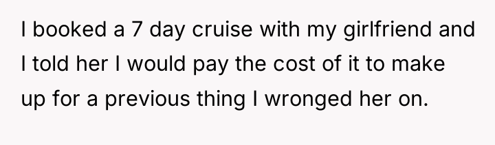I booked a 7 day cruise with my girlfriend and...
