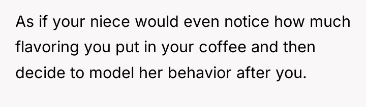 As if your niece would even notice how much flavoring...