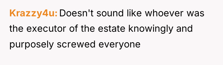 Krazzy4u Doesn't sound like whoever was the executor of the...