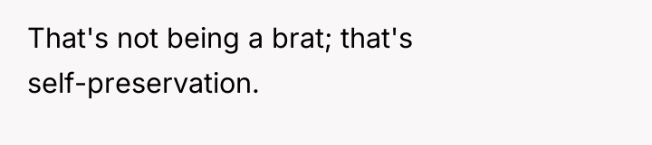That's not being a brat; that's self-preservation.