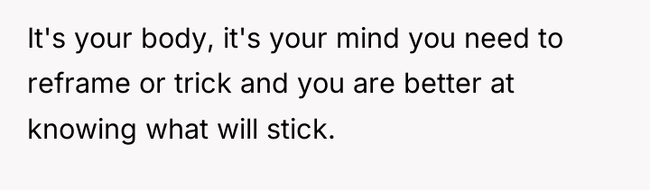 It's your body, it's your mind you need to reframe...