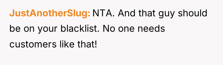 JustAnotherSlug NTA. And that guy should be on your blacklist....